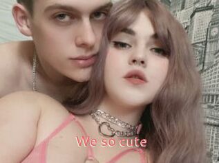 We_so_cute