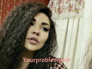 Yourproblemyour